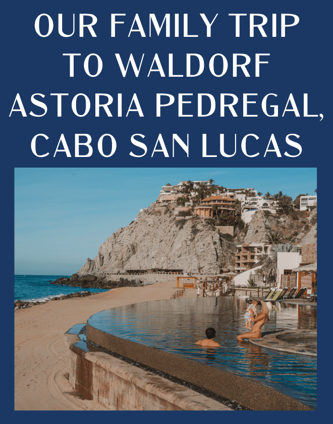 Our Family Trip to Cabo at Waldorf Astoria Pedregal